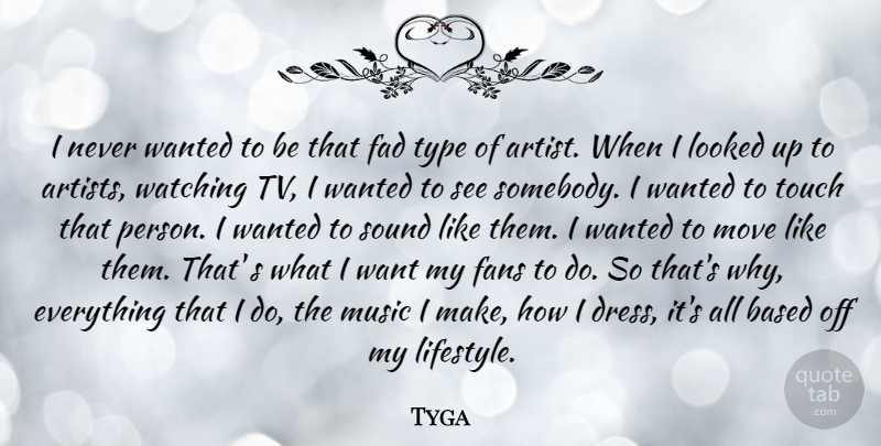 Tyga Quote About Based, Fad, Fans, Looked, Move: I Never Wanted To Be...