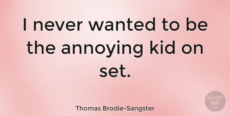 Thomas Brodie-Sangster Quote About Kids, Annoying, Wanted: I Never Wanted To Be...