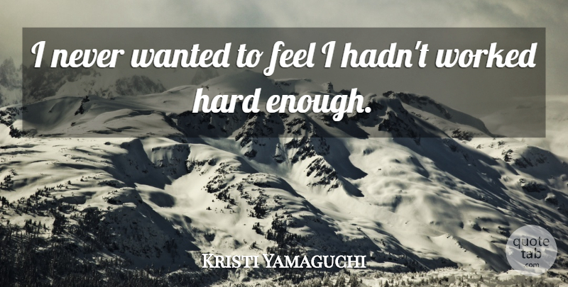 Kristi Yamaguchi Quote About Enough, Wanted, Feels: I Never Wanted To Feel...