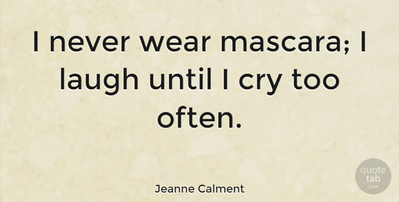 Jeanne Calment Quote About Laughing, Cry, Mascara: I Never Wear Mascara I...