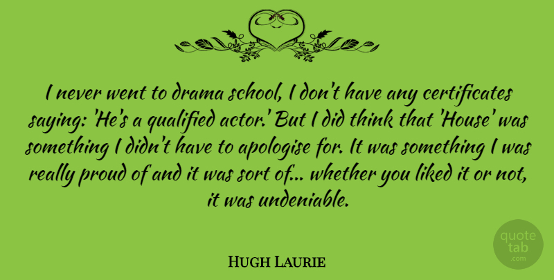 Hugh Laurie Quote About Drama, School, Thinking: I Never Went To Drama...