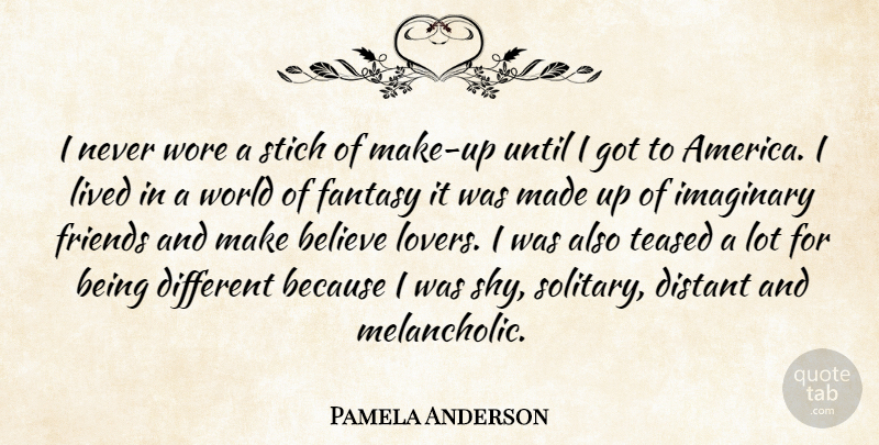 Pamela Anderson Quote About Believe, America, Being Different: I Never Wore A Stich...