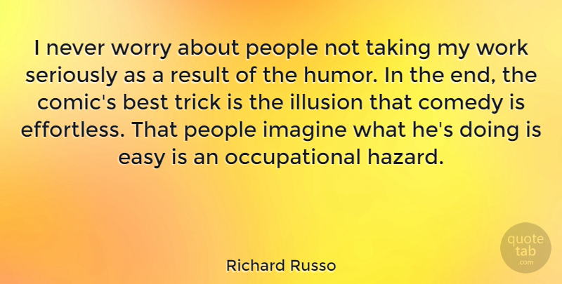 Richard Russo Quote About Best, Comedy, Easy, Humor, Illusion: I Never Worry About People...