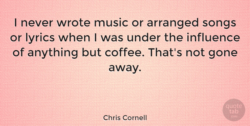Chris Cornell Quote About Song, Coffee, Gone Away: I Never Wrote Music Or...