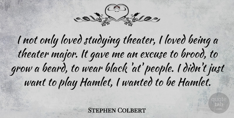 Stephen Colbert Quote About Play, People, Black: I Not Only Loved Studying...