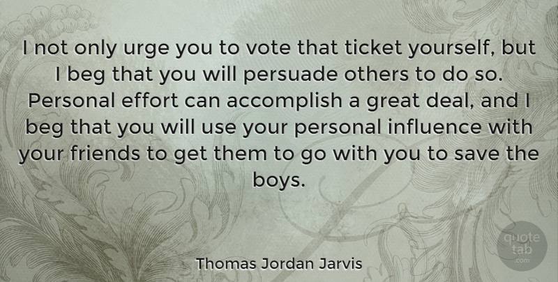 Thomas Jordan Jarvis Quote About Accomplish, Beg, Effort, Great, Influence: I Not Only Urge You...