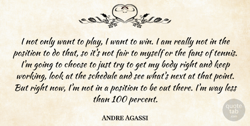 Andre Agassi Quote About Body, Choose, Fair, Fans, Less: I Not Only Want To...