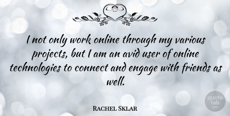Rachel Sklar Quote About Avid, Online, User, Various, Work: I Not Only Work Online...
