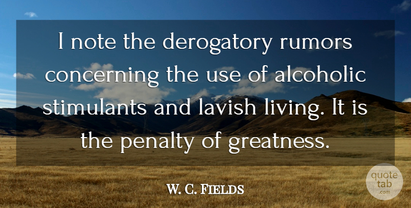 W. C. Fields Quote About Greatness, Rumor, Use: I Note The Derogatory Rumors...