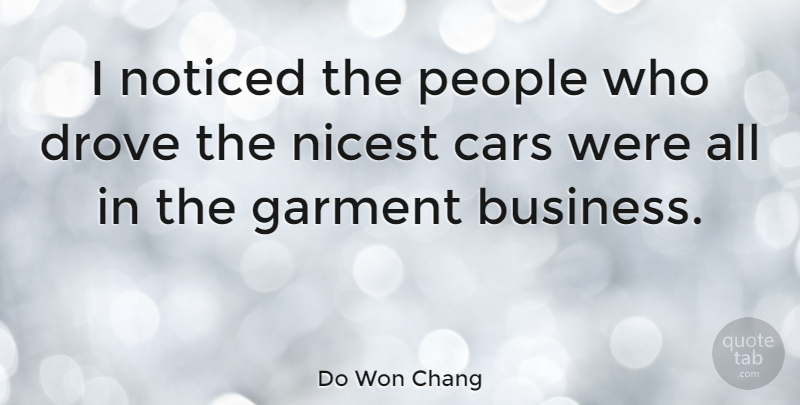 Do Won Chang Quote About Business, Garment, Nicest, Noticed, People: I Noticed The People Who...