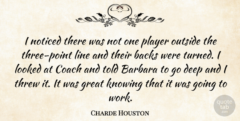 Charde Houston Quote About Backs, Barbara, Coach, Deep, Great: I Noticed There Was Not...