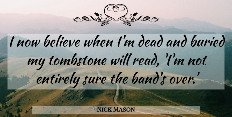 Nick Mason Quote About Tombstone, Believe, Band: I Now Believe When Im...