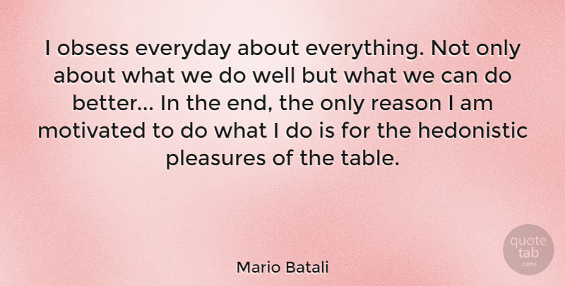 Mario Batali Quote About Everyday, Tables, Reason: I Obsess Everyday About Everything...