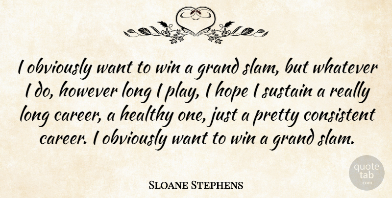 Sloane Stephens Quote About Consistent, Grand, Healthy, Hope, However: I Obviously Want To Win...