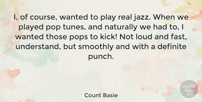 Count Basie Quote About Real, Play, Tunes: I Of Course Wanted To...