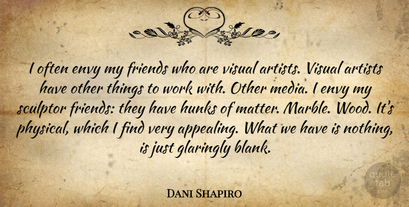 Dani Shapiro Quote About Artist, Media, Envy: I Often Envy My Friends...