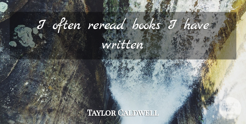 Taylor Caldwell Quote About Book, Written: I Often Reread Books I...