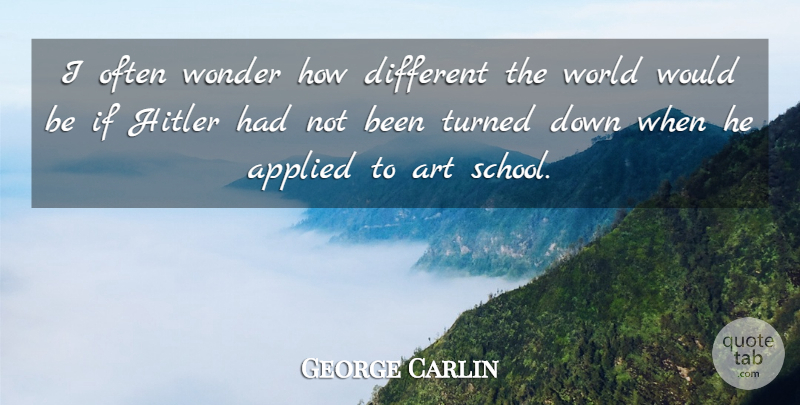 George Carlin Quote About Art, School, Different: I Often Wonder How Different...
