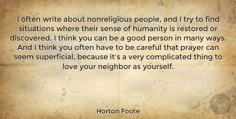 Horton Foote Quote About Careful, Good, Humanity, Love, Neighbor: I Often Write About Nonreligious...