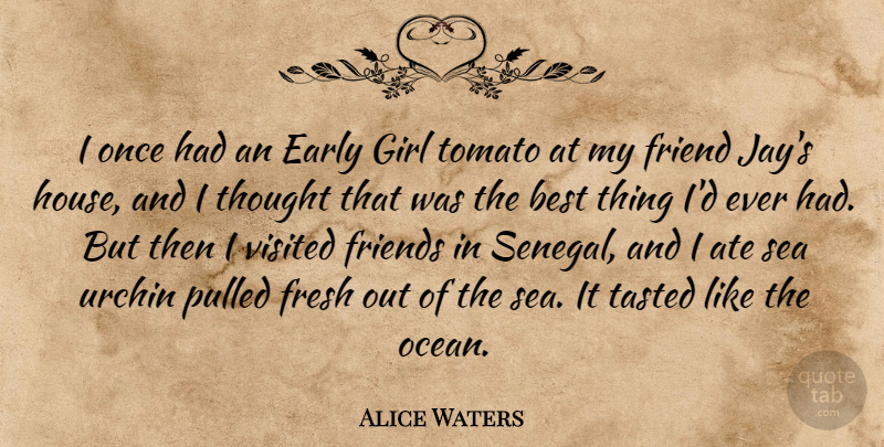 Alice Waters Quote About Ate, Best, Early, Fresh, Friend: I Once Had An Early...
