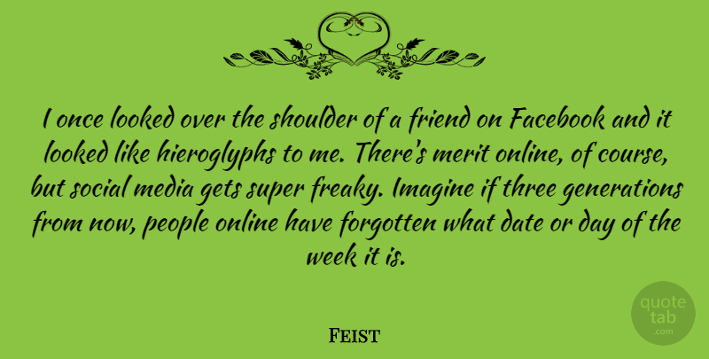 Feist Quote About Date, Facebook, Forgotten, Gets, Imagine: I Once Looked Over The...