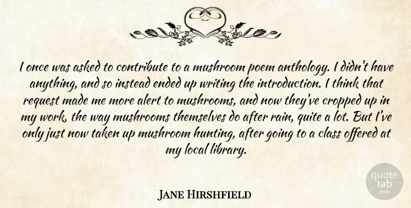 Jane Hirshfield Quote About Rain, Taken, Writing: I Once Was Asked To...