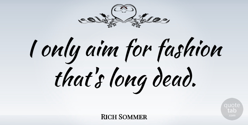 Rich Sommer Quote About Fashion, Long, Aim: I Only Aim For Fashion...