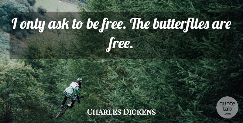 Charles Dickens Quote About Freedom, Butterfly, Liberty: I Only Ask To Be...