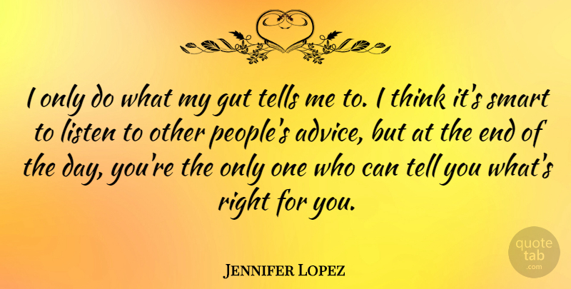 Jennifer Lopez Quote About Smart, Thinking, People: I Only Do What My...
