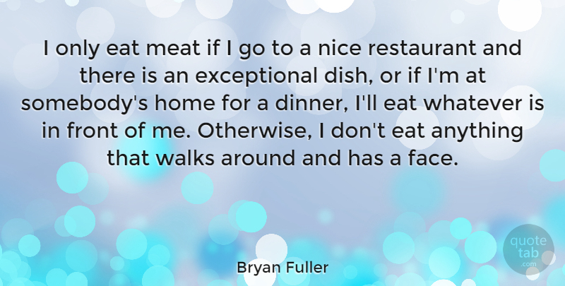 Bryan Fuller Quote About Eat, Front, Home, Meat, Restaurant: I Only Eat Meat If...