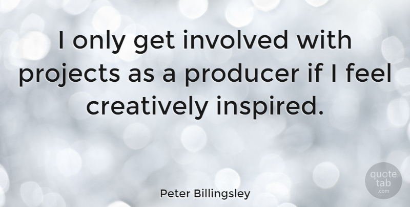 Peter Billingsley Quote About Inspired, Projects, Producers: I Only Get Involved With...