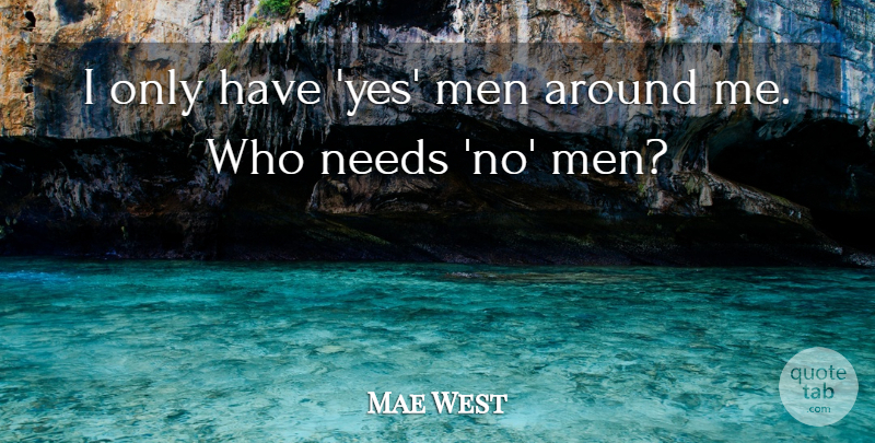 Mae West Quote About Sassy, Men, Needs: I Only Have Yes Men...