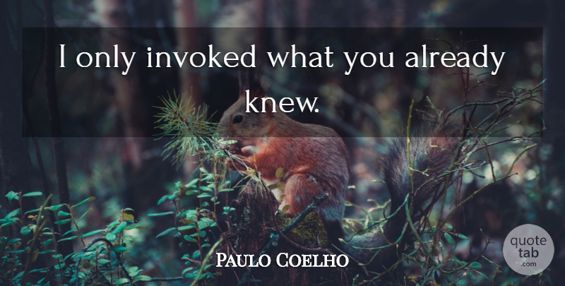 Paulo Coelho Quote About undefined: I Only Invoked What You...