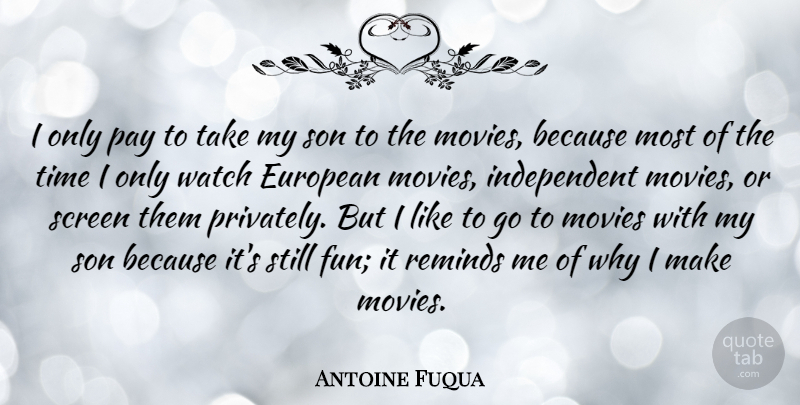 Antoine Fuqua Quote About Fun, Independent, Son: I Only Pay To Take...