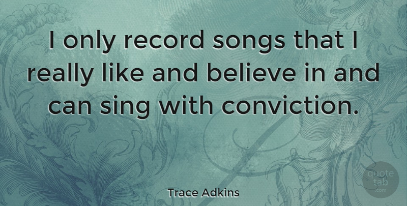 Trace Adkins Quote About Song, Believe, Records: I Only Record Songs That...