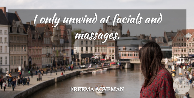 Freema Agyeman Quote About Massage, Unwind: I Only Unwind At Facials...