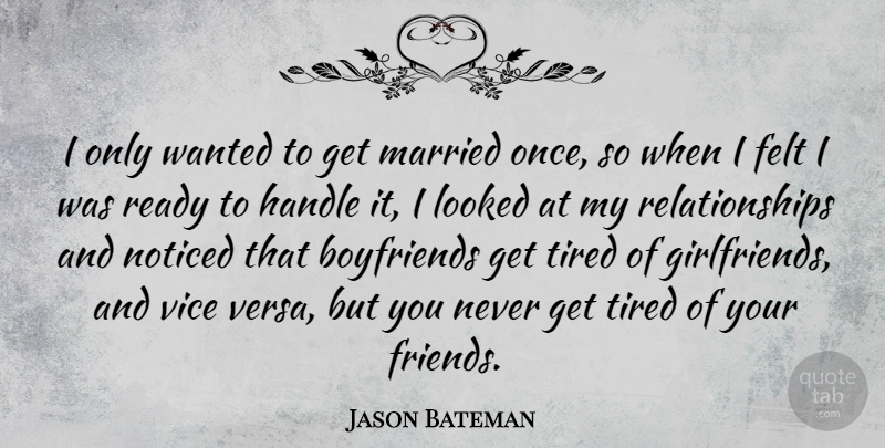 Jason Bateman Quote About Girlfriend, Tired, Vices: I Only Wanted To Get...