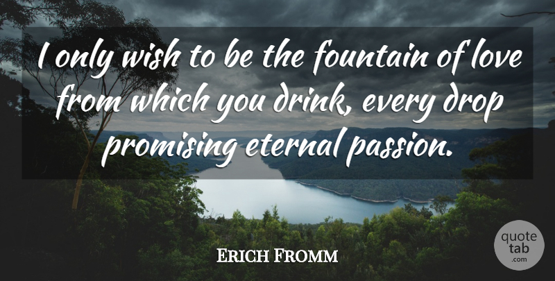 Erich Fromm Quote About Passion, Wish, Drink: I Only Wish To Be...