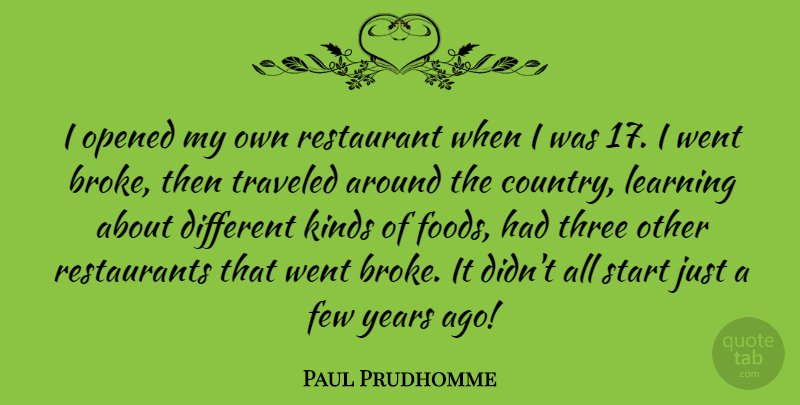 Paul Prudhomme Quote About Country, Years, Different: I Opened My Own Restaurant...