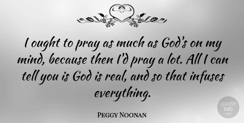 Peggy Noonan Quote About God: I Ought To Pray As...