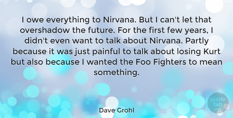Dave Grohl Quote About Mean, Years, Want: I Owe Everything To Nirvana...