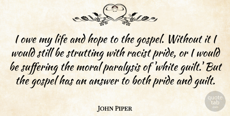 John Piper Quote About Answer, Both, Gospel, Hope, Life: I Owe My Life And...