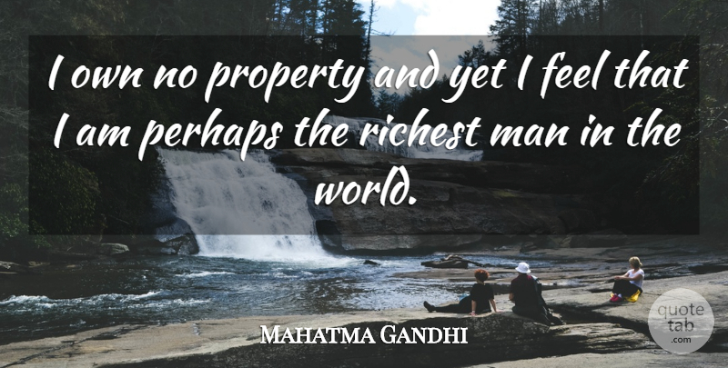 Mahatma Gandhi Quote About Men, World, Feels: I Own No Property And...