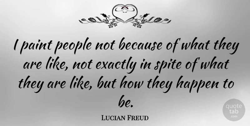 Lucian Freud Quote About People, Spite: I Paint People Not Because...