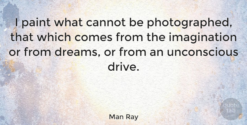 Man Ray Quote About Dream, Art, Collective Unconscious: I Paint What Cannot Be...