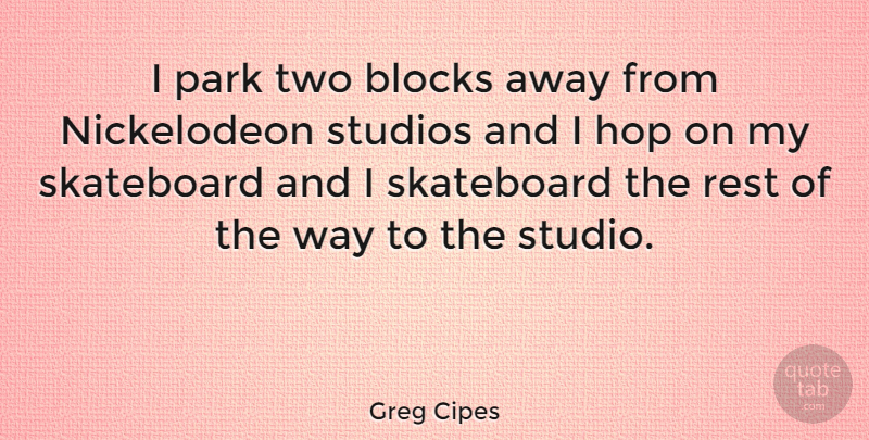 Greg Cipes Quote About Block, Two, Way: I Park Two Blocks Away...