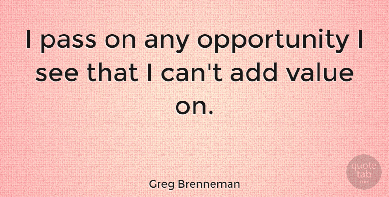 Greg Brenneman Quote About Opportunity: I Pass On Any Opportunity...
