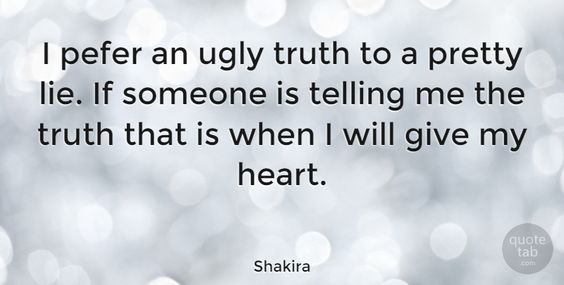 Shakira Quote About Beauty, Lying, Heart: I Pefer An Ugly Truth...