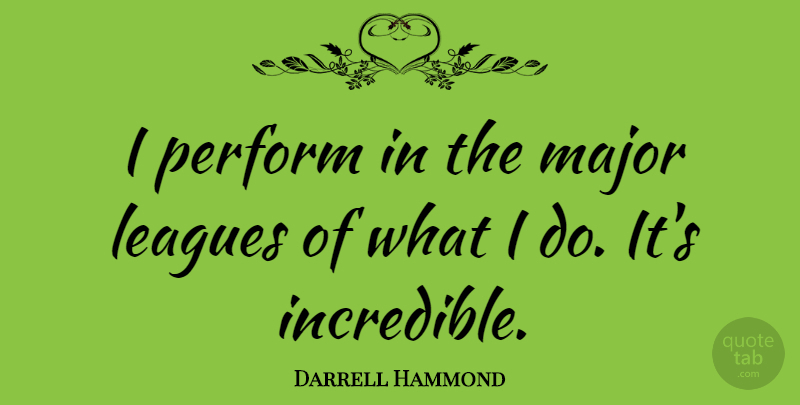 Darrell Hammond Quote About League, Major League, Incredibles: I Perform In The Major...