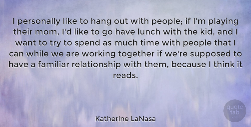 Katherine LaNasa Quote About Familiar, Hang, Lunch, Mom, People: I Personally Like To Hang...